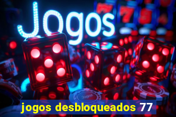 jogos desbloqueados 77